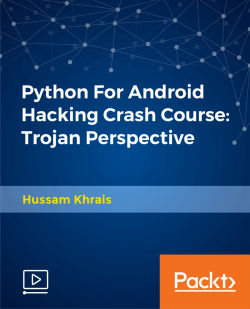Python For Android Hacking Crash Course: Trojan Perspective [Video]